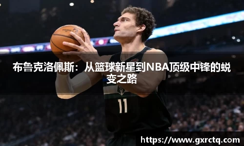 布鲁克洛佩斯：从篮球新星到NBA顶级中锋的蜕变之路
