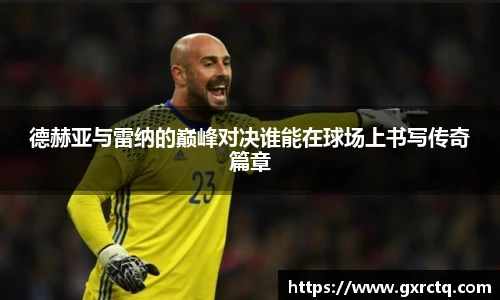 德赫亚与雷纳的巅峰对决谁能在球场上书写传奇篇章